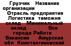 Грузчик › Название организации ­ Fusion Service › Отрасль предприятия ­ Логистика, таможня, склад › Минимальный оклад ­ 18 500 - Все города Работа » Вакансии   . Амурская обл.,Константиновский р-н